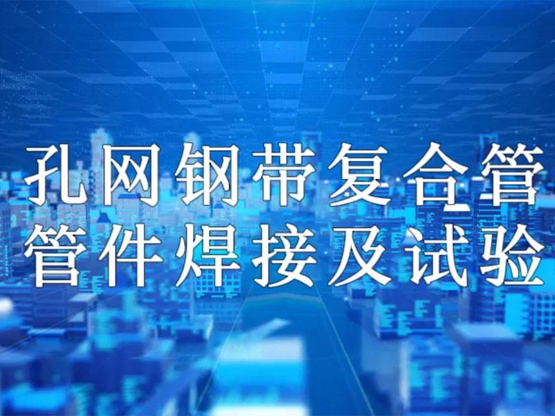 乐动官方网页版-乐动(中国)
复合管管件焊接及试验视频